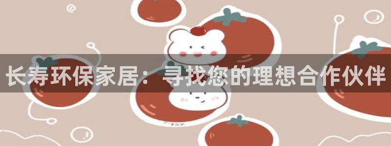 tplogin.：长寿环保家居：寻找您的理想合作伙伴
