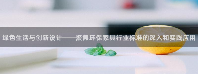 tpi官网：绿色生活与创新设计——聚焦环保家具行业标准的深入